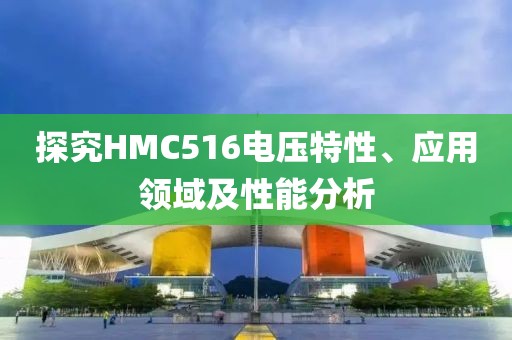 探究HMC516电压特性、应用领域及性能分析