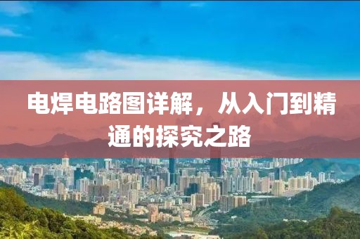 电焊电路图详解，从入门到精通的探究之路