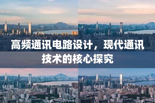 高频通讯电路设计，现代通讯技术的核心探究