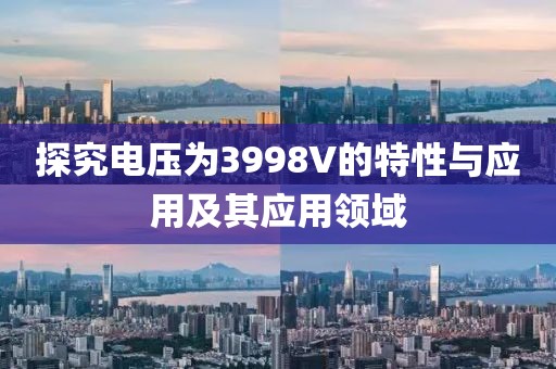 探究电压为3998V的特性与应用及其应用领域