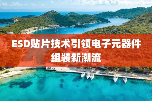 ESD贴片技术引领电子元器件组装新潮流