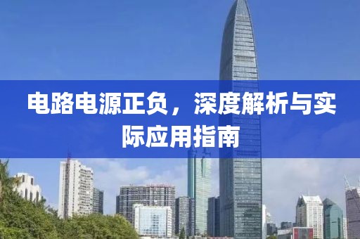 电路电源正负，深度解析与实际应用指南