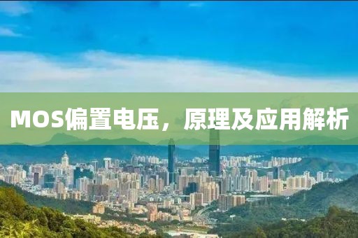 MOS偏置电压，原理及应用解析