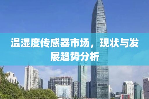 温湿度传感器市场，现状与发展趋势分析