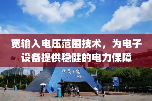 宽输入电压范围技术，为电子设备提供稳健的电力保障