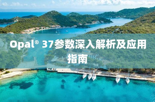 Opal® 37参数深入解析及应用指南