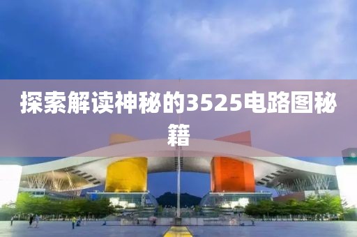 探索解读神秘的3525电路图秘籍