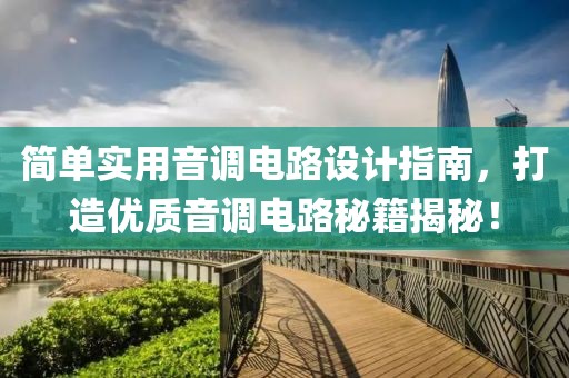 简单实用音调电路设计指南，打造优质音调电路秘籍揭秘！