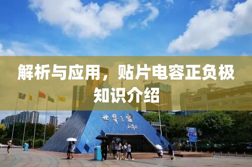 解析与应用，贴片电容正负极知识介绍