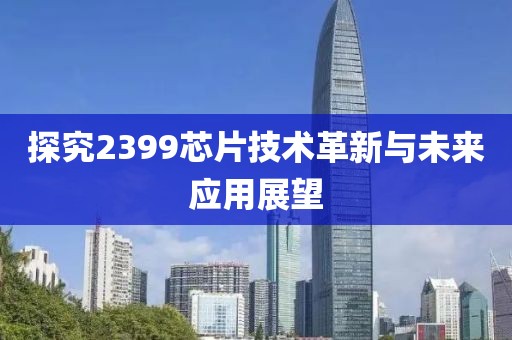 探究2399芯片技术革新与未来应用展望