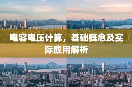电容电压计算，基础概念及实际应用解析