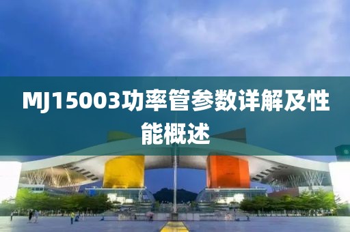 MJ15003功率管参数详解及性能概述