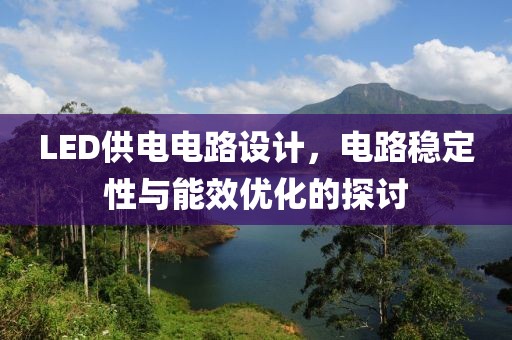 LED供电电路设计，电路稳定性与能效优化的探讨