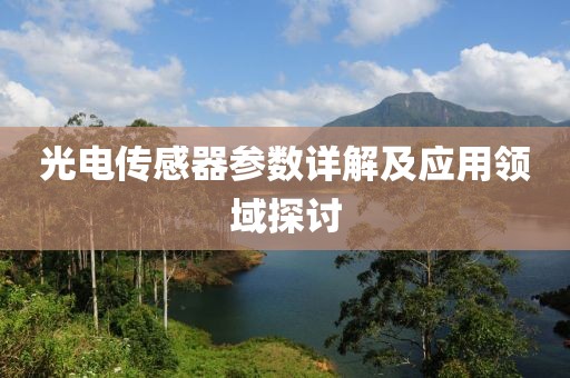 光电传感器参数详解及应用领域探讨
