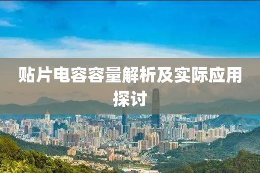 贴片电容容量解析及实际应用探讨