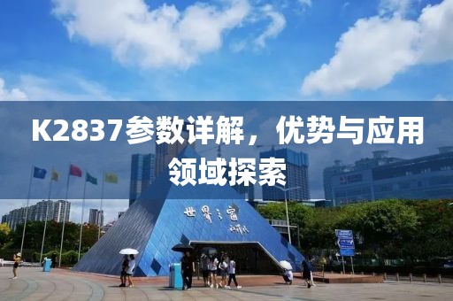 K2837参数详解，优势与应用领域探索