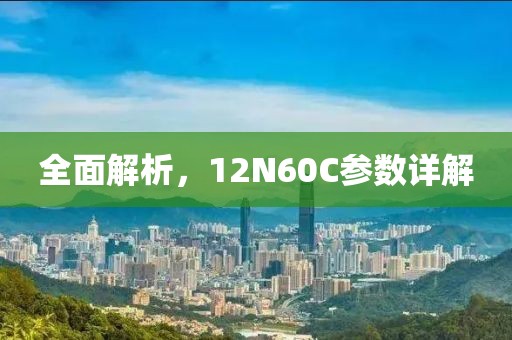 全面解析，12N60C参数详解