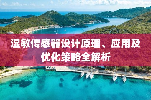 湿敏传感器设计原理、应用及优化策略全解析