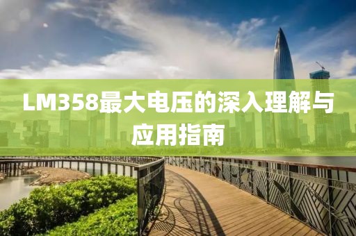 LM358最大电压的深入理解与应用指南