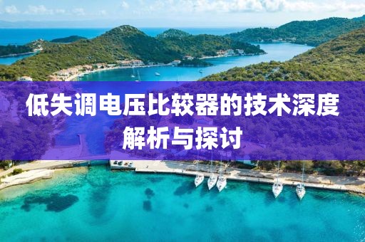 低失调电压比较器的技术深度解析与探讨