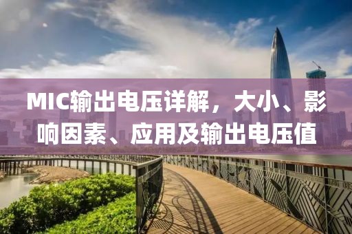 MIC输出电压详解，大小、影响因素、应用及输出电压值