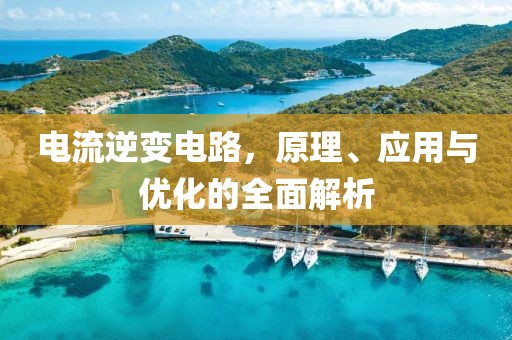 电流逆变电路，原理、应用与优化的全面解析