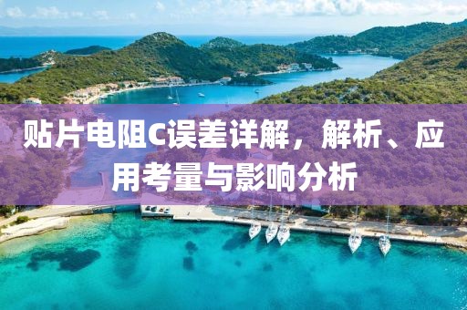 贴片电阻C误差详解，解析、应用考量与影响分析