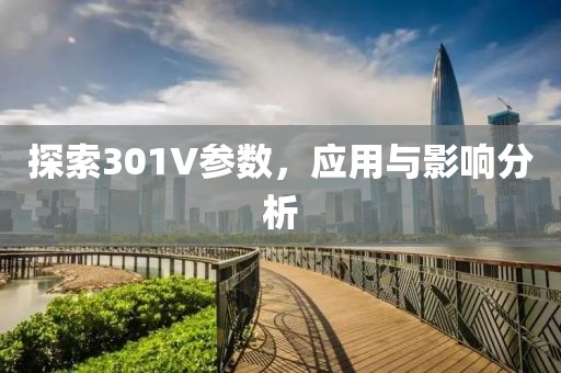 探索301V参数，应用与影响分析
