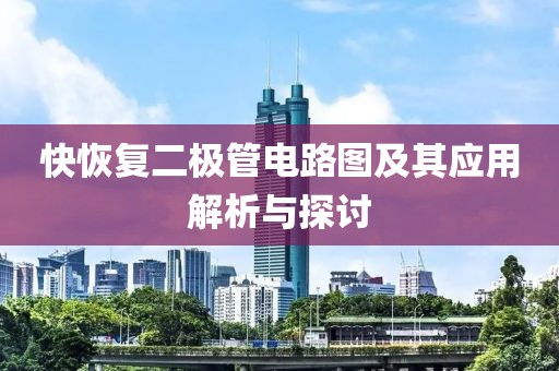 快恢复二极管电路图及其应用解析与探讨