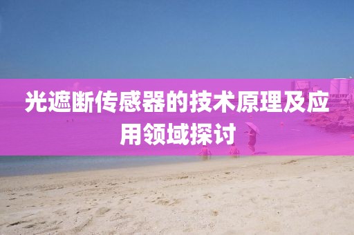 光遮断传感器的技术原理及应用领域探讨