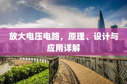 放大电压电路，原理、设计与应用详解