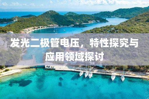 发光二极管电压，特性探究与应用领域探讨