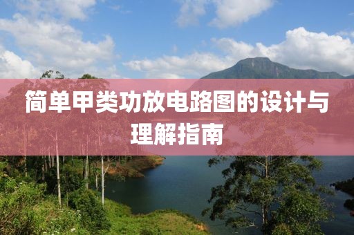 简单甲类功放电路图的设计与理解指南