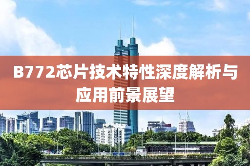 B772芯片技术特性深度解析与应用前景展望