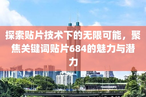 探索贴片技术下的无限可能，聚焦关键词贴片684的魅力与潜力