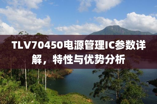 TLV70450电源管理IC参数详解，特性与优势分析