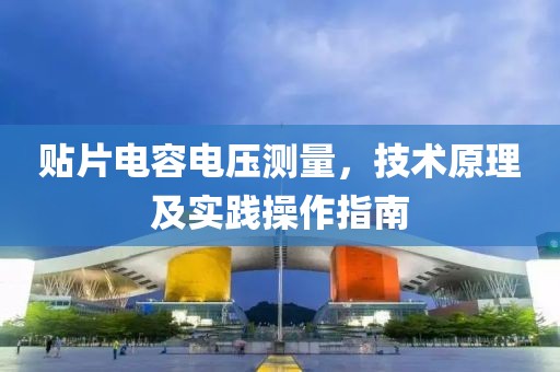 贴片电容电压测量，技术原理及实践操作指南