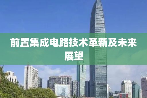 前置集成电路技术革新及未来展望