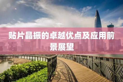 贴片晶振的卓越优点及应用前景展望