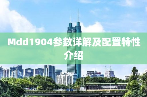 Mdd1904参数详解及配置特性介绍