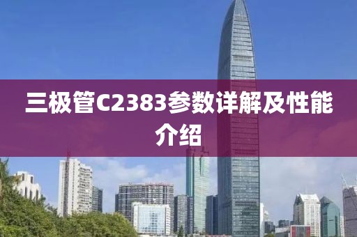 三极管C2383参数详解及性能介绍