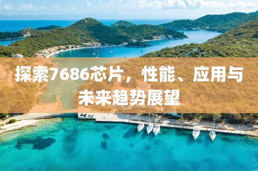探索7686芯片，性能、应用与未来趋势展望