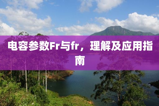 电容参数Fr与fr，理解及应用指南