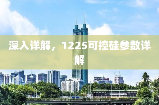 深入详解，1225可控硅参数详解
