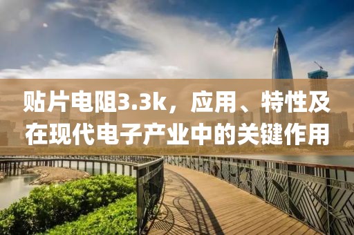 贴片电阻3.3k，应用、特性及在现代电子产业中的关键作用