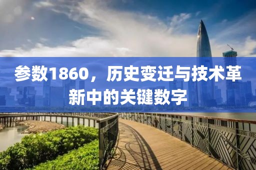 参数1860，历史变迁与技术革新中的关键数字