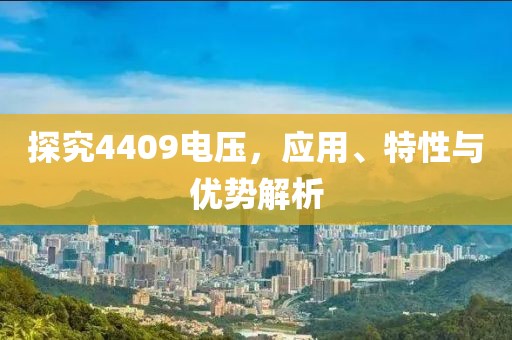 探究4409电压，应用、特性与优势解析
