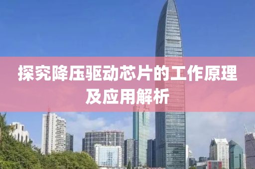 探究降压驱动芯片的工作原理及应用解析