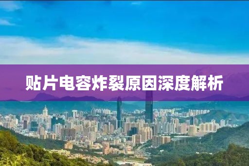 贴片电容炸裂原因深度解析