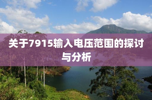 关于7915输入电压范围的探讨与分析